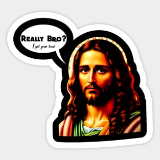 Really bro? I got your back Jesus Christ Sticker